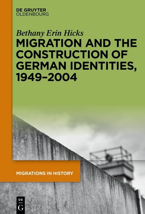 Migration and the Construction of German Identities, 1949&ndash;2004 - Bethany Erin Hicks