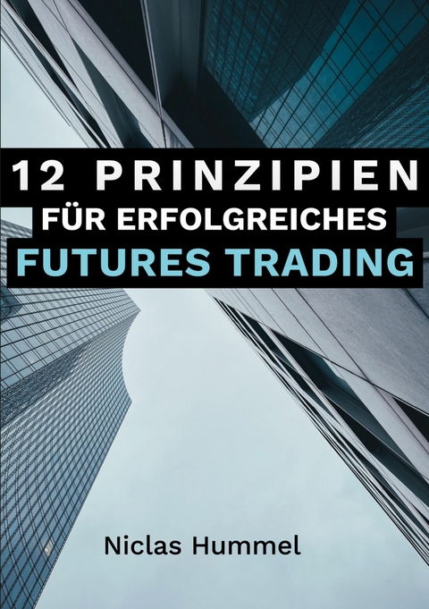 12 Prinzipien f&uuml;r Erfolgreiches Futures Trading - Niclas Hummel