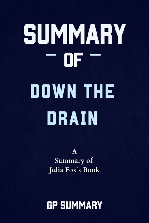 Summary of Down the Drain by Julia Fox - GP SUMMARY
