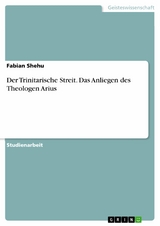 Der Trinitarische Streit. Das Anliegen des Theologen Arius -  Fabian Shehu