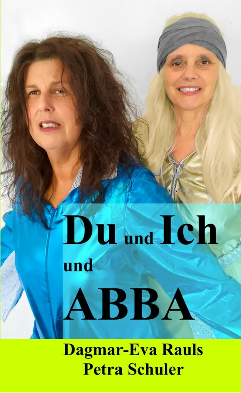 Du und Ich und ABBA - Dagmar-Eva Rauls, Petra Schuler