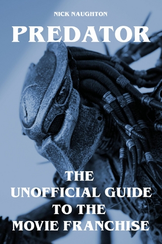 Predator - The Unofficial Guide to the Movie Franchise