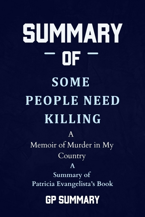 Summary of Some People Need Killing by Patricia Evangelista:A Memoir of Murder in My Country - GP SUMMARY
