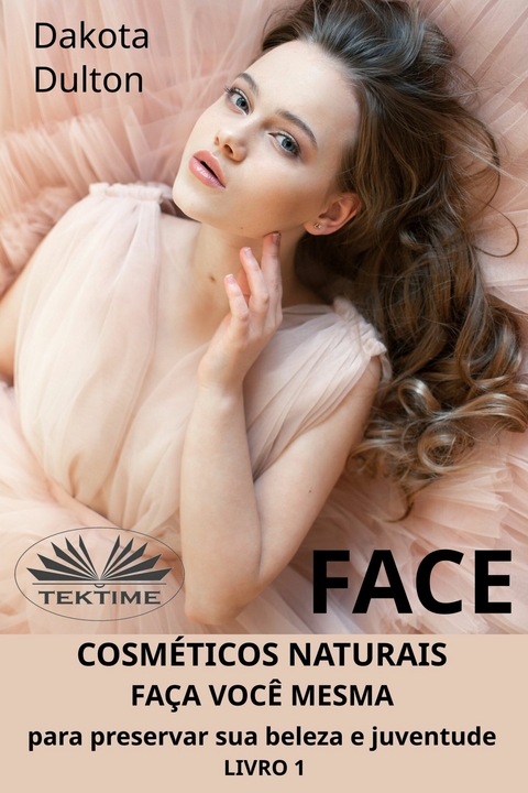 Face: Fa&ccedil;a Voc&ecirc; Mesmo Cosm&eacute;ticos Para Preservar A Sua Beleza E Juventude -  Dakota Dulton