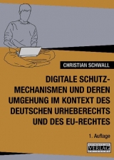 digitale Schutzmechanismen und deren Schw&auml;chen im Kontext des dt. Urheberechtes und des EU-Rechtes - Christian Schwall