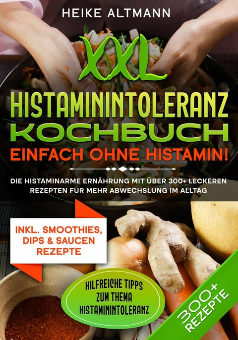 XXL Histaminintoleranz Kochbuch - Einfach ohne Histamin! -  Heike Altmann