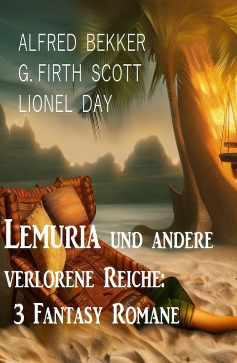 Lemuria und andere verlorene Reiche: 3 Fantasy Romane - Alfred Bekker, G. Firth Scott, Lionel Day