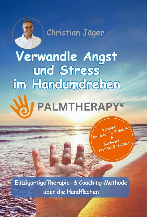 Palmtherapy - Verwandle Angst und Stress im Handumdrehen - Die einzigartige Therapie- und Coaching-Methode &uuml;ber die Handfl&auml;chen. -  Christian J&auml;ger