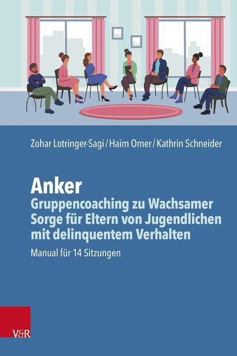 Anker - Gruppencoaching zu Wachsamer Sorge f&uuml;r Eltern von Jugendlichen mit delinquentem Verhalten -  Zohar Lotringer-Sagi,  Haim Omer,  Kathrin Schneider