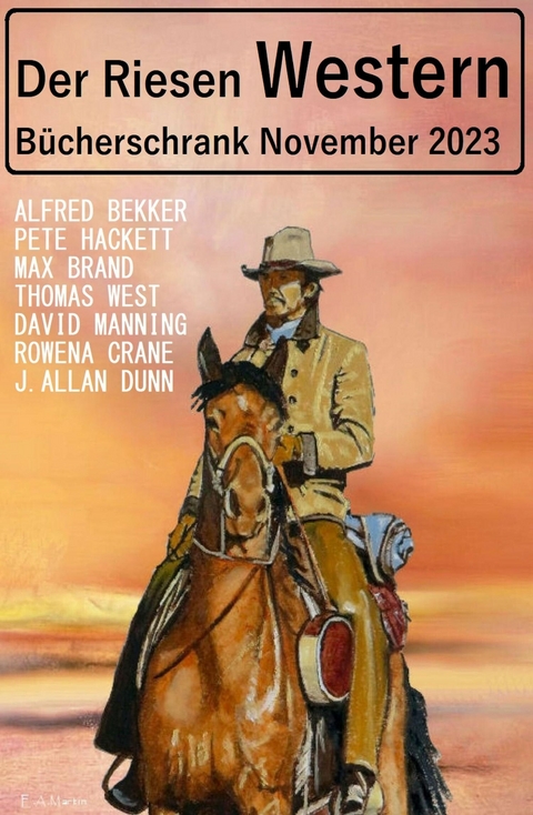 Der Riesen Western B&uuml;cherschrank November 2023 -  Alfred Bekker,  Pete Hackett,  Thomas West,  Rowena Crane,  Max Brand,  David Manning,  J. Allan Dunn