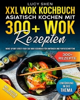 XXL Wok Kochbuch - Asiatisch kochen mit 300+ Wok Rezepten -  Lucy Shen