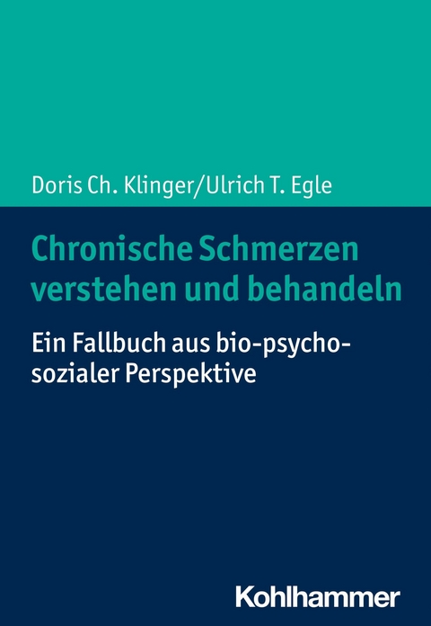 Chronische Schmerzen verstehen und behandeln - Ulrich T. Egle, Doris Ch. Klinger