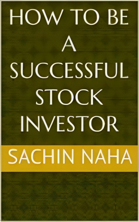 How To Be A Successful Stock Investor - Sachin Naha