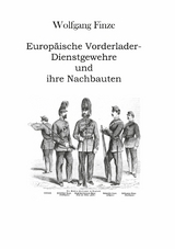 Europ&auml;ische Vorderlader-Dienstgewehre und ihre Nachbauten - Wolfgang Finze
