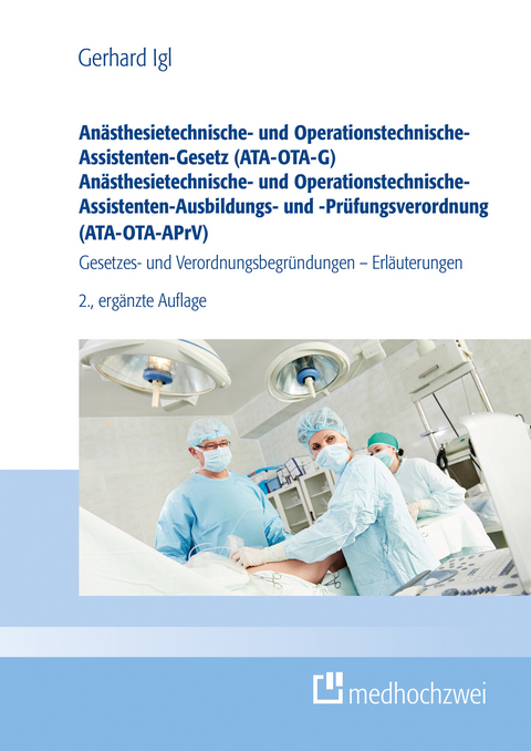 An&auml;sthesietechnische- und Operationstechnische-Assistenten-Gesetz (ATA-OTA-G) An&auml;sthesietechnische- und Operationstechnische-Assistenten-Ausbildungs- und -Pr&uuml;fungsverordnung (ATA-OTA-APrV) -  Gerhard Igl
