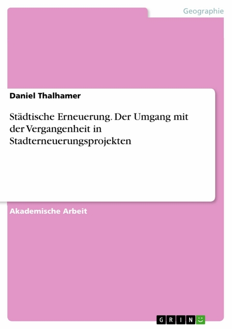 St&auml;dtische Erneuerung. Der Umgang mit der Vergangenheit in Stadterneuerungsprojekten -  Daniel Thalhamer