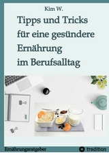 Tipps und Tricks f&uuml;r eine ges&uuml;ndere Ern&auml;hrung im Berufsalltag -  Kim W.