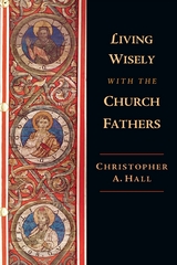 Living Wisely with the Church Fathers -  Christopher A. Hall