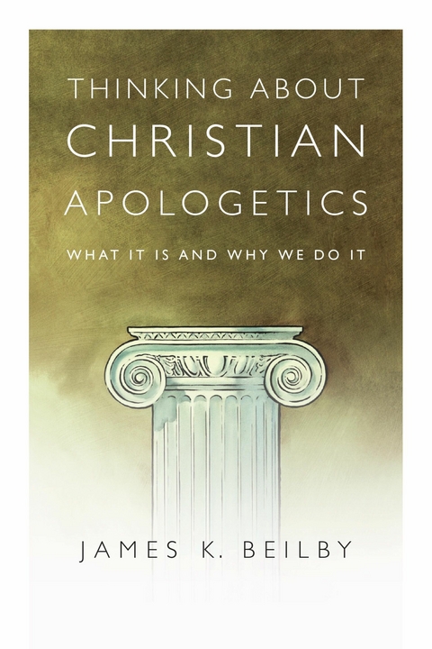 Thinking About Christian Apologetics -  James K. Beilby