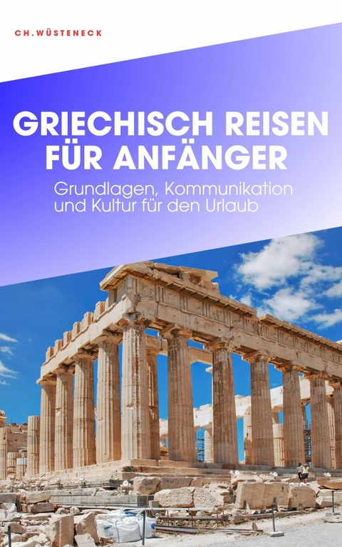 GRIECHISCH REISEN F&Uuml;R ANF&Auml;NGER - Ch. W&uuml;steneck
