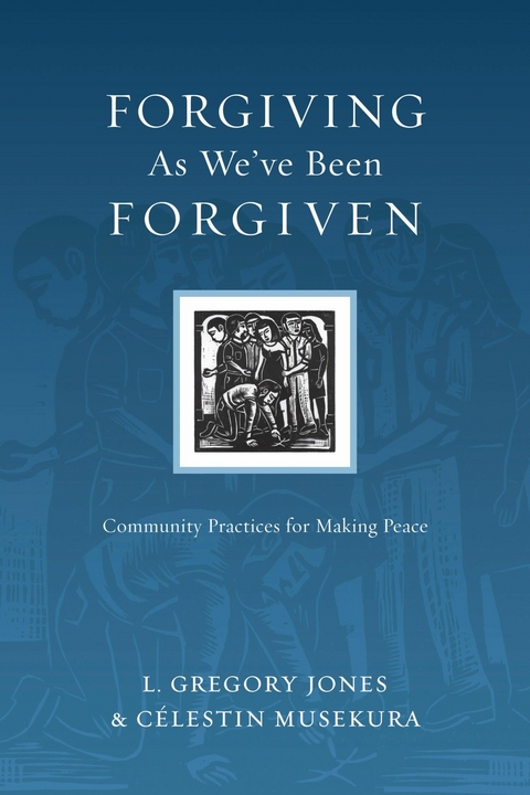 Forgiving As We've Been Forgiven -  L. Gregory Jones,  Celestin Musekura