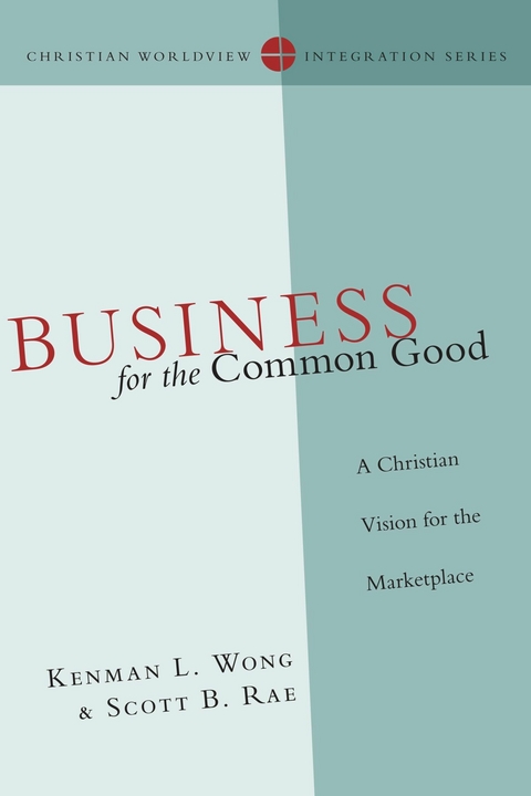 Business for the Common Good -  Kenman L. Wong,  Scott B. Rae