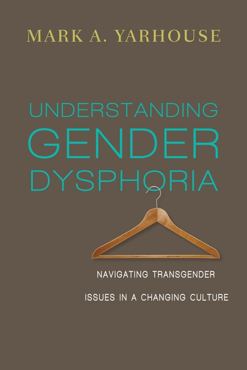 Understanding Gender Dysphoria -  Mark A. Yarhouse