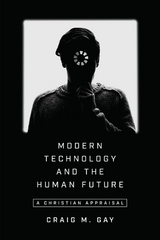Modern Technology and the Human Future -  Craig M. Gay