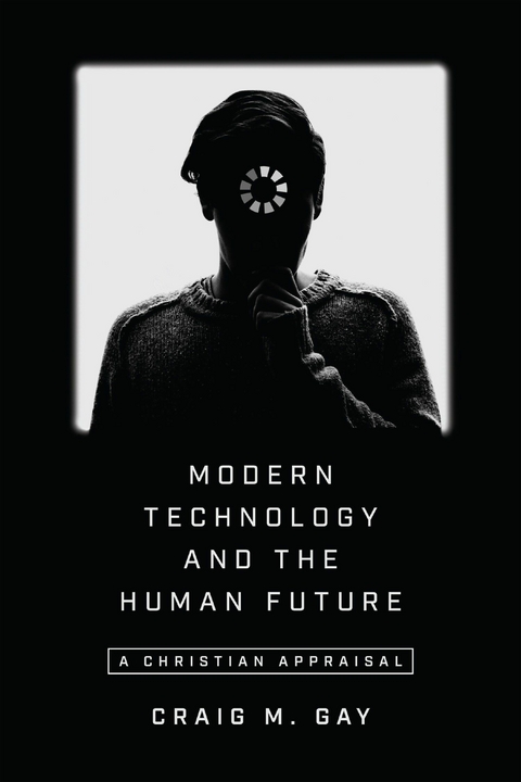 Modern Technology and the Human Future -  Craig M. Gay