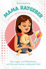 Mama Ratgeber - Das &Uuml;berlebensbuch f&uuml;r werdende M&uuml;tter - Sina Leweling
