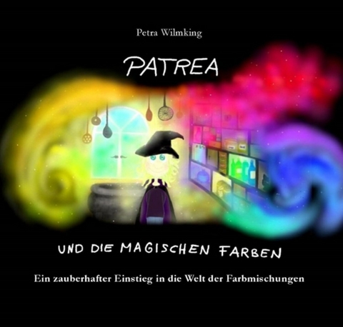 Patrea und die magischen Farben - Petra Wilmking