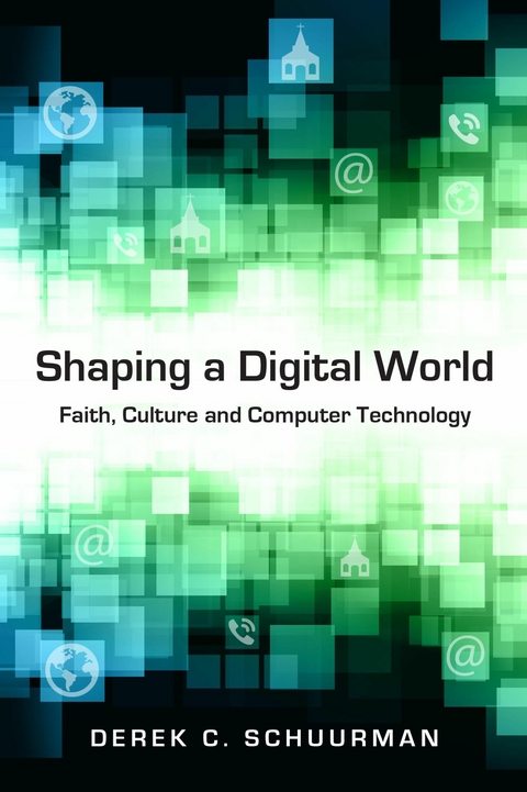 Shaping a Digital World -  Derek C. Schuurman