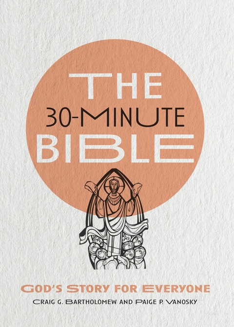 The 30-Minute Bible -  Craig G. Bartholomew,  Paige P. Vanosky
