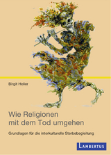 Wie Religionen mit dem Tod umgehen - Birgit Heller