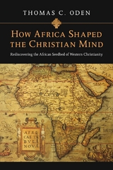 How Africa Shaped the Christian Mind - Thomas C. Oden