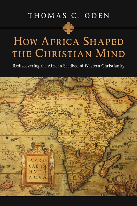 How Africa Shaped the Christian Mind - Thomas C. Oden