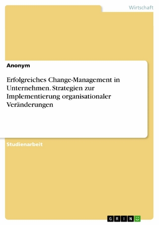 Erfolgreiches Change-Management in Unternehmen. Strategien zur Implementierung organisationaler Veränderungen