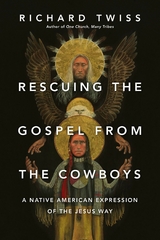 Rescuing the Gospel from the Cowboys -  Richard Twiss