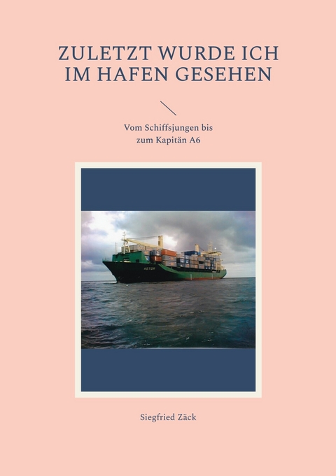 Zuletzt wurde ich im Hafen gesehen - Siegfried Z&auml;ck