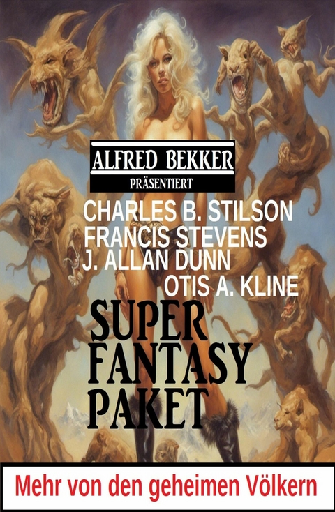 Mehr von den geheimen V&ouml;lkern: Super Fantasy Paket -  Alfred Bekker,  Otis A. Kline,  Charles B. Stilson,  J. Allan Dunn,  Francis Stevens