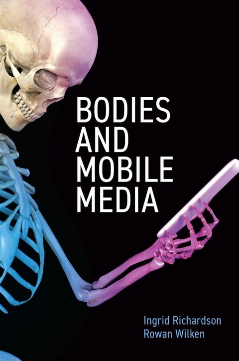 Bodies and Mobile Media - Ingrid Richardson, Rowan Wilken