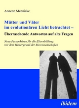 M&uuml;tter und V&auml;ter im evolution&auml;ren Licht betrachtet &ndash; &Uuml;berraschende Antworten auf alte Fragen - Annette Mennicke