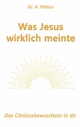 Was Jesus wirklich meinte - Jill A. M&ouml;bius