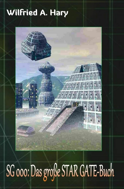 SG 000: Das gro&szlig;e STAR GATE-Buch - Wilfried A. Hary