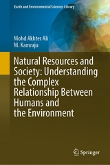 Natural Resources and Society: Understanding the Complex Relationship Between Humans and the Environment -  Mohd Akhter Ali,  M. Kamraju