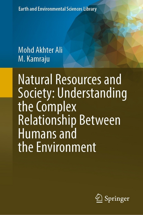 Natural Resources and Society: Understanding the Complex Relationship Between Humans and the Environment -  Mohd Akhter Ali,  M. Kamraju