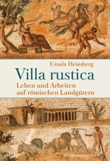 Villa rustica. Leben und Arbeiten auf r&ouml;mischen Landg&uuml;tern - Ursula Heimberg