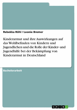 Kinderarmut und ihre Auswirkungen auf das Wohlbefinden von Kindern und Jugendlichen und die Rolle der Kinder- und Jugendhilfe bei der Bekämpfung von Kinderarmut in Deutschland