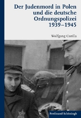 Der Judenmord in Polen und die deutsche Ordnungspolizei 1939-1945 - Wolfgang Curilla
