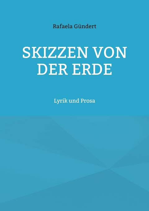 Skizzen von der Erde -  Rafaela G&uuml;ndert